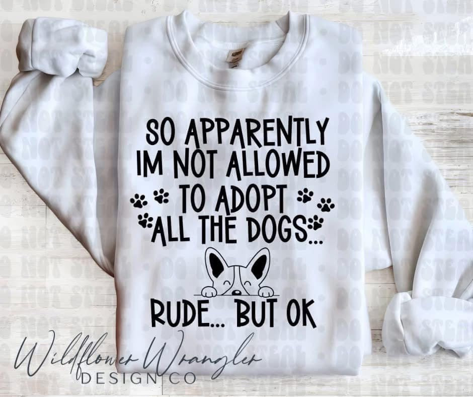 So Apparently I'm Not Allowed to Adopt All Dogs Shirt