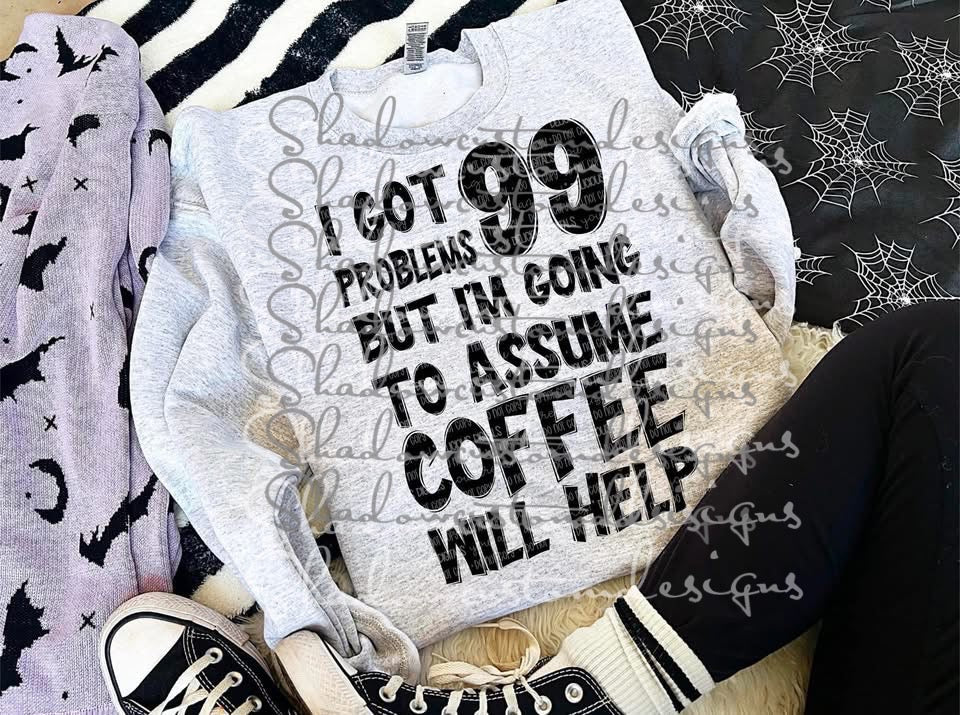 99 Problems Coffee Will Help Shirt