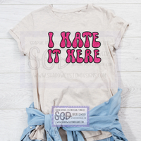 I Hate it Here Shirt