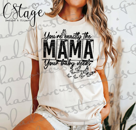 You're Exactly the Mama Baby Needs Shirt